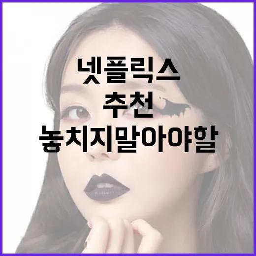 넷플릭스에서 놓치지 말아야 할 추천 작품들 - 요약