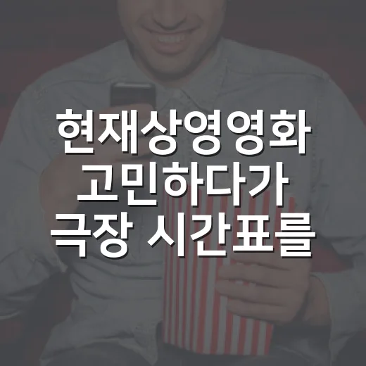 현재상영영화 고민하다가 극장 시간표를 다시 훑어본 후기 - 요약