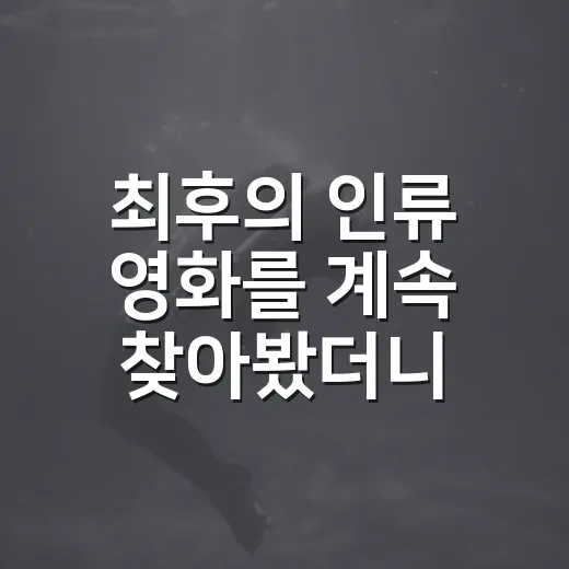 최후의 인류 영화를 계속 찾아봤더니 남는 건 멸망보다 사람 이야기였다 - 요약