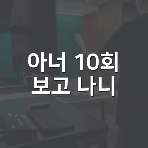 아너 10회 보고 나니, 이 드라마가 법정물이 아니라 생존극이었다 - 요약