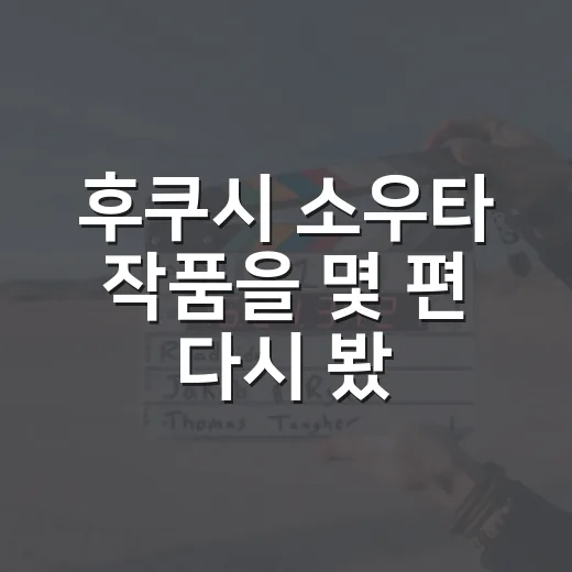 후쿠시 소우타 작품을 몇 편 다시 봤더니 보인 진짜 매력 - 요약