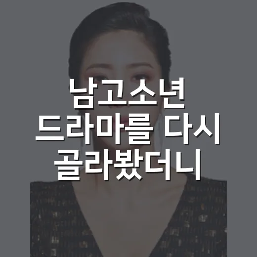 남고소년 드라마를 다시 골라봤더니, 결국 취향은 세 갈래로 나뉘었다 - 요약