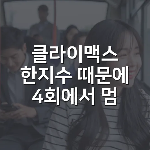 클라이맥스 한지수 때문에 4회에서 멈춰 서게 된 이유 - 요약