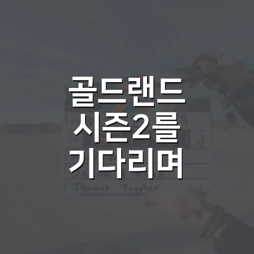 골드랜드 시즌2를 기다리며 시즌1을 다시 봤더니 남은 건 금괴보다 희주였다 - 요약