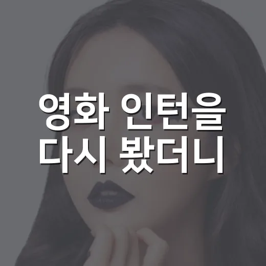 영화 인턴을 다시 봤더니, 편안한 영화가 오래 남는 이유가 보였다 - 요약