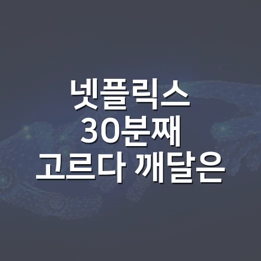 넷플릭스 30분째 고르다 깨달은, 실패가 적은 작품 고르는 법 - 요약