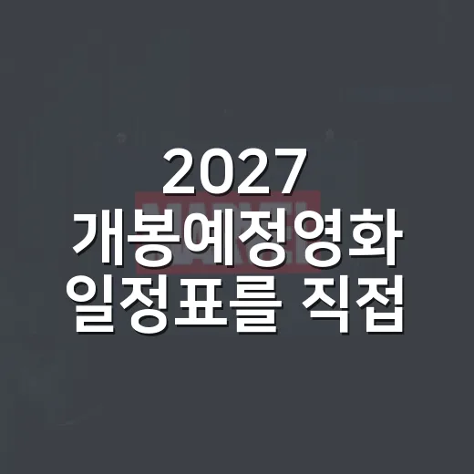 2027 개봉예정영화 일정표를 직접 훑었더니, 극장은 다시 시끄러워질 것 같습니다 - 요약