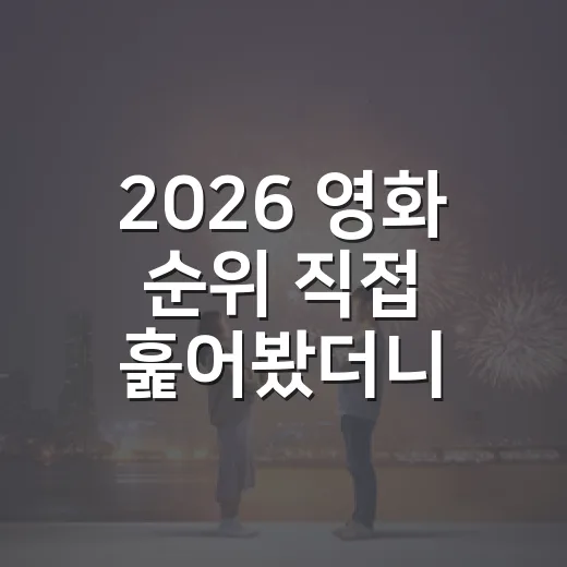 2026 영화 순위 직접 훑어봤더니, 흥행 숫자보다 취향이 먼저 보였다 - 요약