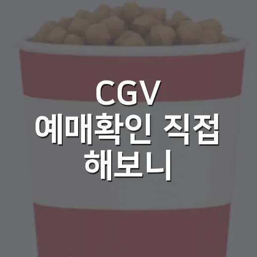 CGV 예매확인 직접 해보니, 영화관 가기 전 제일 먼저 봐야 할 것들 - 요약
