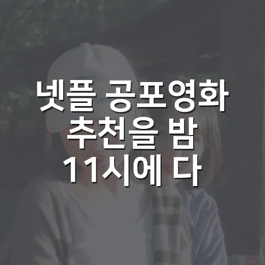 넷플 공포영화 추천을 밤 11시에 다시 골라봤더니 남는 작품들 - 요약
