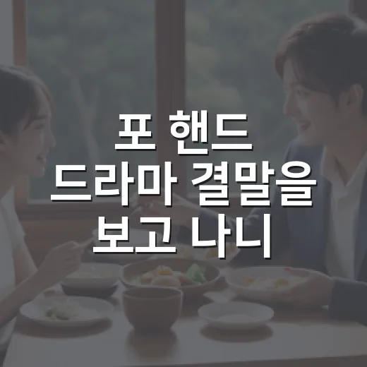 포 핸드 드라마 결말을 보고 나니, 이건 사랑보다 죄책감에 가까웠다 - 요약
