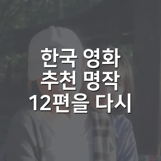 한국 영화 추천 명작 12편을 다시 골라봤더니, 취향별 답이 달랐다 - 요약
