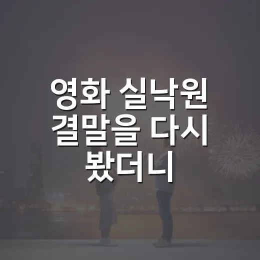 영화 실낙원 결말을 다시 봤더니, 사랑보다 더 선명하게 남은 것 - 요약