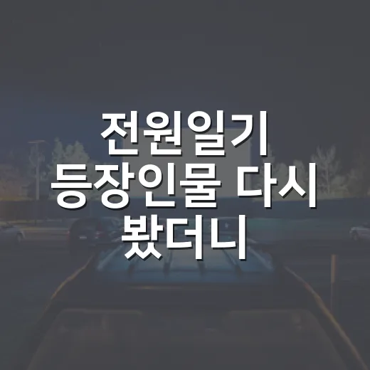 전원일기 등장인물 다시 봤더니, 양촌리 가족들이 오래 남은 이유 - 요약