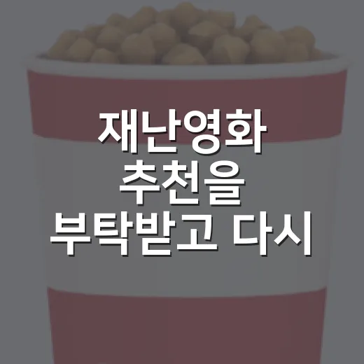 재난영화 추천을 부탁받고 다시 고른 일곱 편 - 요약