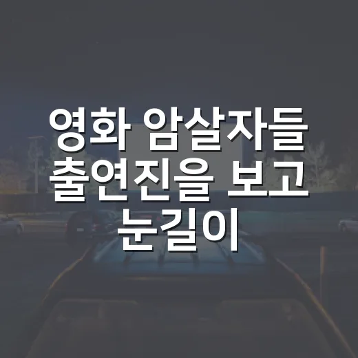 영화 암살자들 출연진을 보고 눈길이 간 이유 - 요약