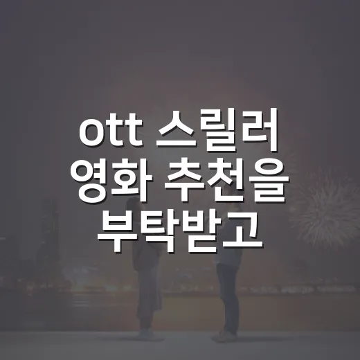 ott 스릴러 영화 추천을 부탁받고 다시 고른 다섯 편 - 요약