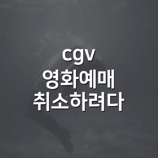 cgv 영화예매 취소하려다 시간부터 확인했다 - 요약