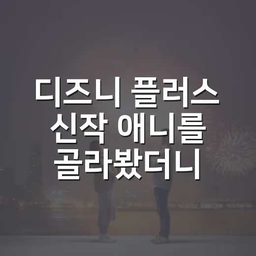 디즈니 플러스 신작 애니를 골라봤더니 취향이 갈렸다 - 요약