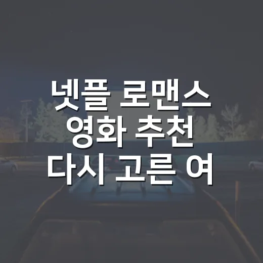 넷플 로맨스 영화 추천 다시 고른 여섯 편 - 요약