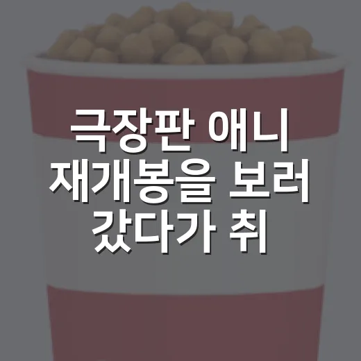 극장판 애니 재개봉을 보러 갔다가 취향을 다시 알았다 - 요약