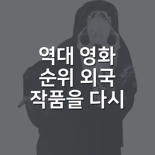 역대 영화 순위 외국 작품을 다시 골라봤더니 - 요약