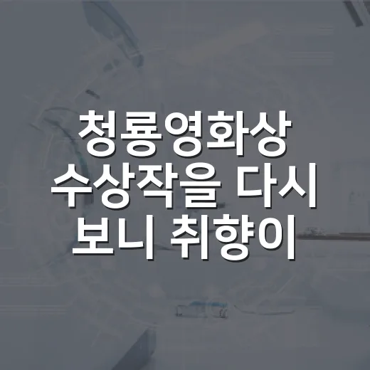 청룡영화상 수상작을 다시 보니 취향이 보였다 - 요약