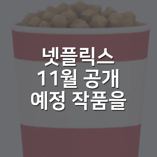 넷플릭스 11월 공개 예정 작품을 골라봤더니 - 요약