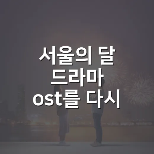 서울의 달 드라마 ost를 다시 들으니 도시가 다르게 보였다 - 요약