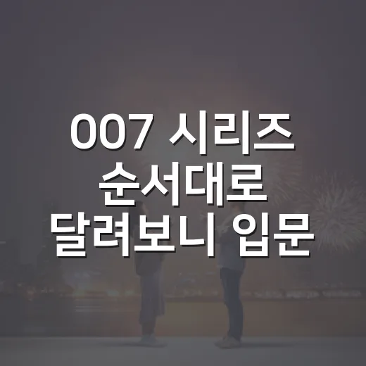 007 시리즈 순서대로 달려보니 입문작이 보였다 - 요약