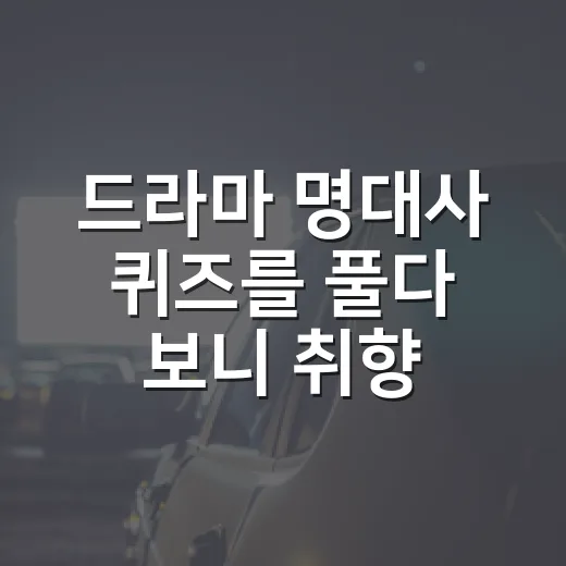 드라마 명대사 퀴즈를 풀다 보니 취향이 보였다 - 요약