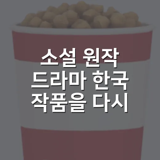 소설 원작 드라마 한국 작품을 다시 보니 취향이 갈렸다 - 요약