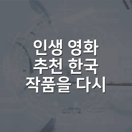 인생 영화 추천 한국 작품을 다시 고르게 된 이유 - 요약