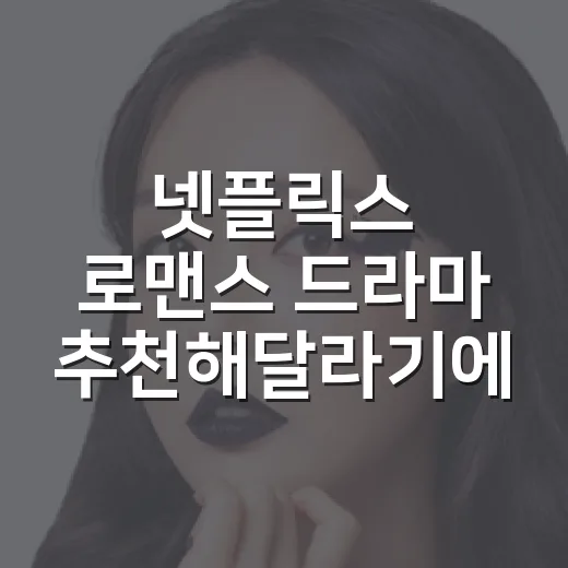 넷플릭스 로맨스 드라마 추천해달라기에 다섯 편을 골랐다 - 요약