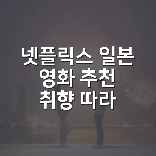 넷플릭스 일본 영화 추천 취향 따라 골라봤더니 - 요약