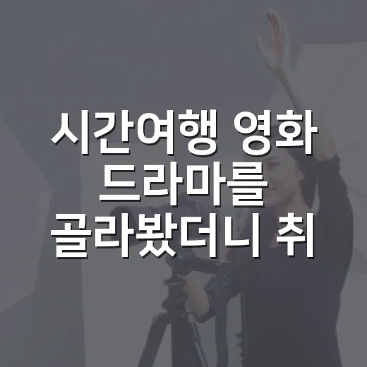 시간여행 영화 드라마를 골라봤더니 취향이 갈렸다 - 요약