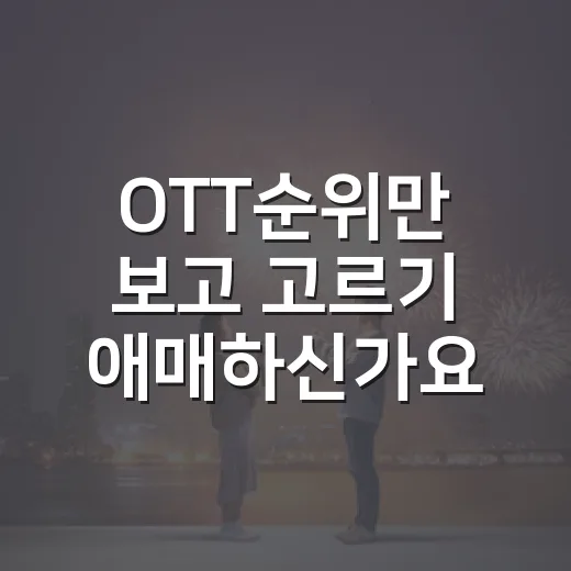 OTT순위만 보고 고르기 애매하신가요? 이번 주 인기작 흐름은 이렇게 보입니다 - 요약