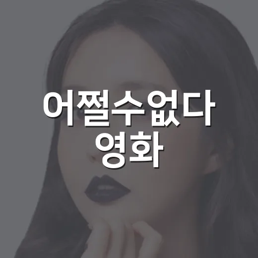 어쩔수없다 영화, 보기 전에 어떤 점이 궁금하신가요? - 요약