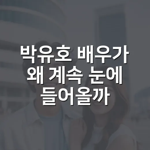 박유호 배우가 왜 계속 눈에 들어올까요? - 요약