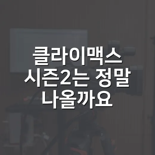 클라이맥스 시즌2는 정말 나올까요? 공개 가능성이 궁금하신가요? - 요약