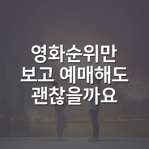 영화순위만 보고 예매해도 괜찮을까요? 박스오피스 읽는 법이 궁금하신가요? - 요약