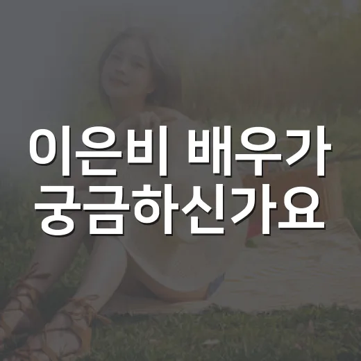 이은비 배우가 궁금하신가요? 개봉작 보기 전 알아둘 포인트는 무엇일까요? - 요약