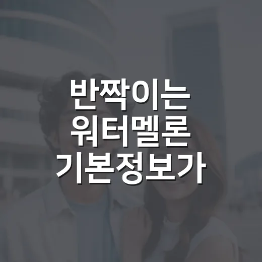 반짝이는 워터멜론 기본정보가 궁금하신가요? 보기 전 알아둘 포인트는요 - 요약