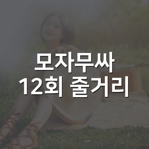 모자무싸 12회 줄거리, 황동만의 마지막 선택은 왜 오래 남을까요? - 요약