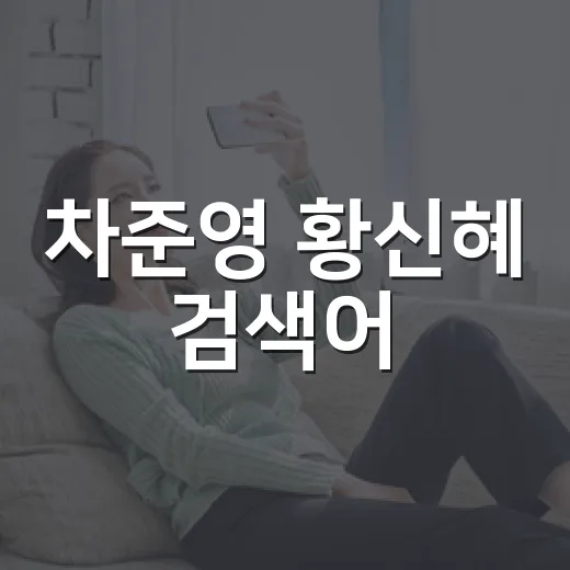 차준영 황신혜 검색어, 영화 팬은 어디까지 봐야 할까요? - 요약
