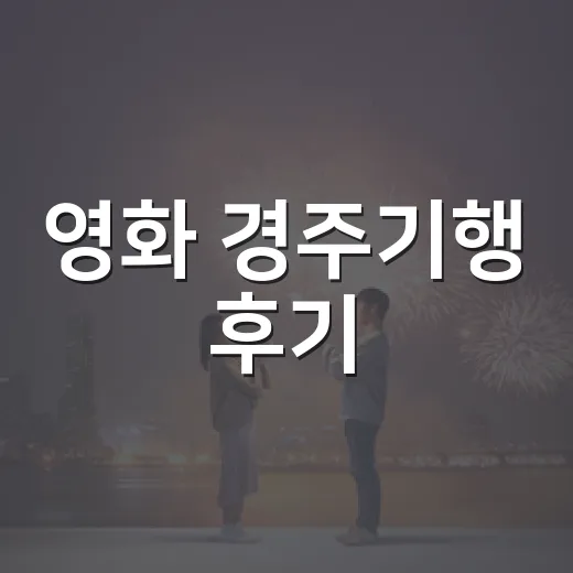 영화 경주기행 후기, 쿠키와 결말 정보까지 보기 전에 궁금하신가요?