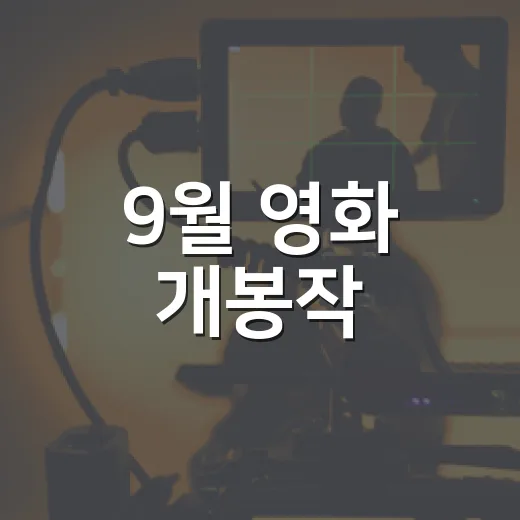 9월 영화 개봉작, 추석 이후 뭐부터 봐야 할까요? - 요약
