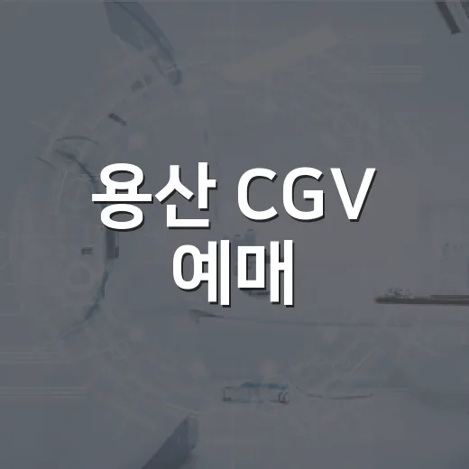 용산 CGV 예매, 좋은 좌석은 언제 잡아야 할까요? - 요약
