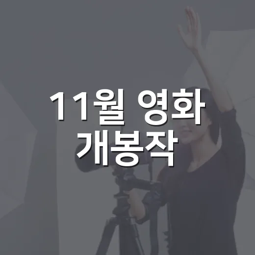 11월 영화 개봉작, 어떤 작품부터 예매해야 할까요? - 요약