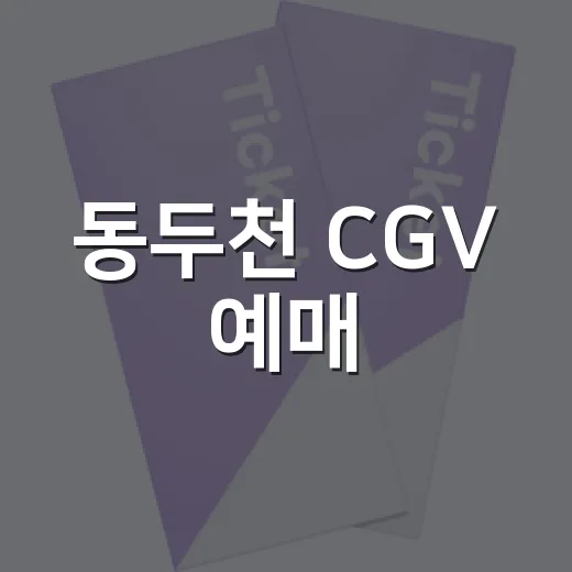 동두천 CGV 예매, 지금 바로 해도 괜찮을까요? - 요약